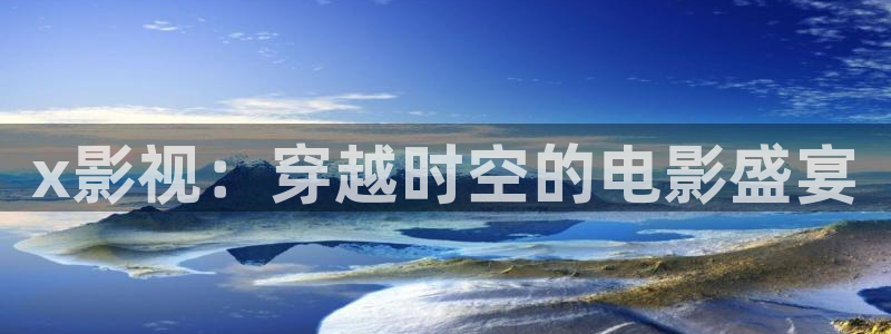 樱花视频www：x影视：穿越时空的电影盛宴